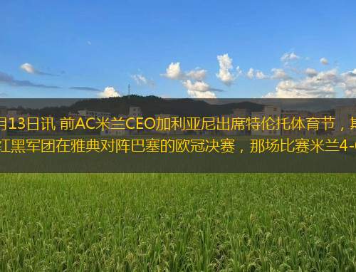 直播吧10月13日訊 前AC米蘭CEO加利亞尼出席特倫托體育節(jié)，期間他回憶了1994年紅黑軍團在雅典對陣巴塞的歐冠決賽，那場比賽米蘭4-0大勝。