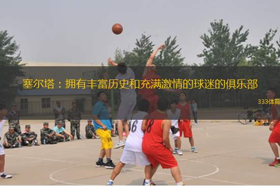 塞爾塔：擁有豐富歷史和充滿(mǎn)激情的球迷的俱樂(lè)部