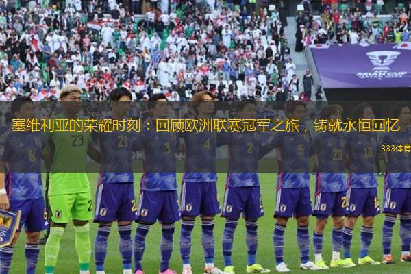 塞維利亞的榮耀時(shí)刻：回顧歐洲聯(lián)賽冠軍之旅，鑄就永恒回憶