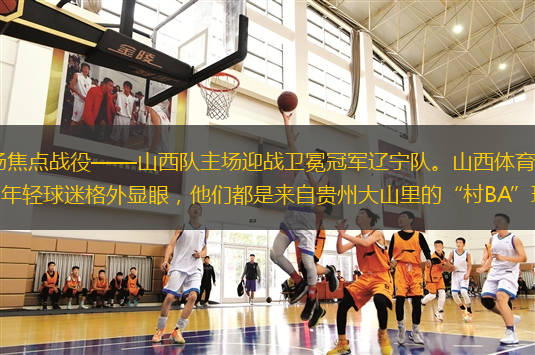 12月16日，CBA迎來了一場焦點(diǎn)戰(zhàn)役——山西隊(duì)主場迎戰(zhàn)衛(wèi)冕冠軍遼寧隊(duì)。山西體育中心座無虛席。一眾身著紅色觀賽服、臉上略帶羞澀的年輕球迷格外顯眼，他們都是來自貴州大山里的“村BA”球員，跨越兩千公里抵